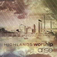 Highlands Worship - Arise