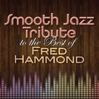 Smooth Jazz All Stars - Smooth Jazz Tribute To The Best Of Fred Hammond