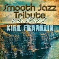 Smooth Jazz All Stars - Smooth Jazz Tribute To The Best Of Kirk Franklin