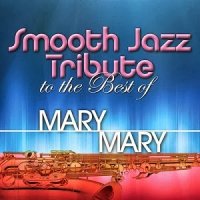 Smooth Jazz All Stars - Smooth Jazz Tribute To The Best Of Mary Mary