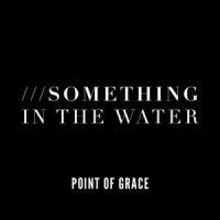 Point Of Grace  2015  Something In The Water  Single