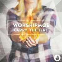 WorshipMob  2015  Carry The Fire