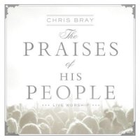 Chris Bray  2015  The Praises Of His People