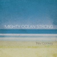 Trev Conkey  2015  Mighty Ocean Strong