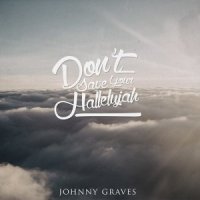 Johnny Graves  2015  Dont Save Your Hallelujah EP