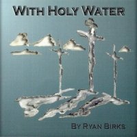 Ryan Birks  2015  With Holy Water