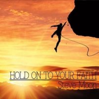 Steve Moon  2015  Hold On To Your Faith